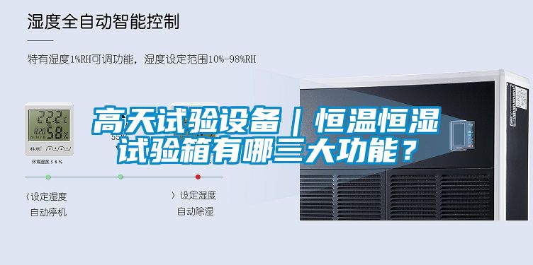 高天試驗設備｜恒溫恒濕試驗箱有哪三大功能？