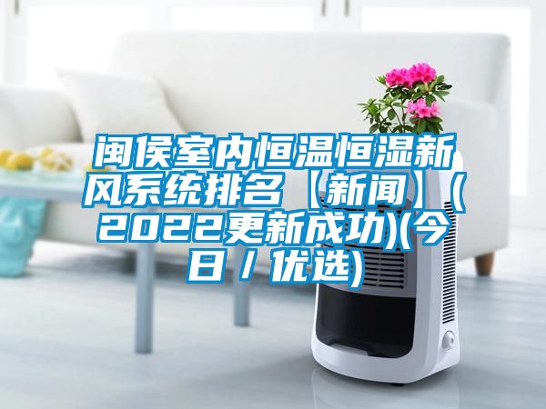 閩侯室內恒溫恒濕新風係統排名【手机看片AV短片】(2022更新成功)(今日／優選)