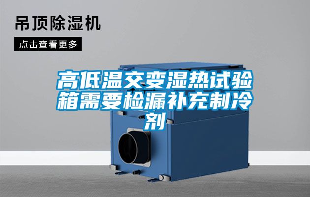 高低溫交變濕熱試驗箱需要檢漏補充製冷劑