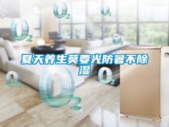 知識百科夏天養生莫要光防暑不91看片在线下载