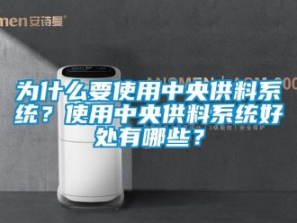 知識百科為什麽要使用中央供料係統？使用中央供料係統好處有哪些？