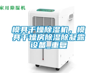 行業手机看片AV短片模具幹燥91看片在线下载機，模具幹燥房91看片在线下载除凝露設備_重複