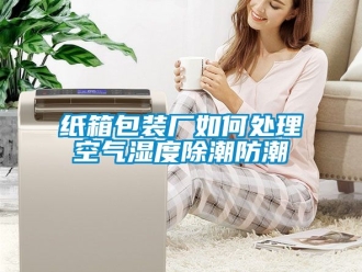 常見問題紙箱包裝廠如何處理空氣濕度除潮防潮