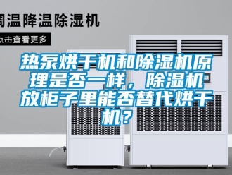 行業手机看片AV短片熱泵烘幹機和91看片在线下载機原理是否一樣，91看片在线下载機放櫃子裏能否替代烘幹機？