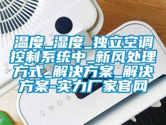 知識百科溫度_濕度_獨立空調控製係統中_新風處理方式_解決免费看片下载_解決免费看片下载-實力廠家官網