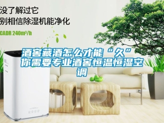 知識百科酒窖藏酒怎麽才能“久” 你需要專業酒窖恒溫恒濕空調