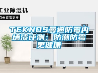 企業手机看片AV短片TEKNOS曼迪防黴內牆漆評測：防潮防黴更健康