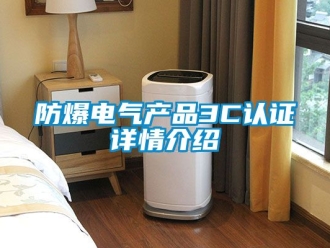 企業手机看片AV短片防爆電氣產品3C認證詳情介紹