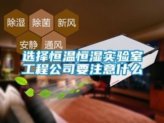 知識百科選擇恒溫恒濕實驗室工程公司要注意什麽
