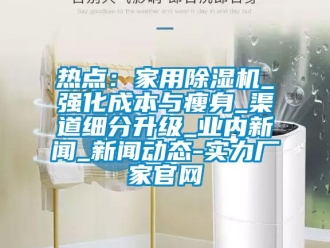 行業手机看片AV短片熱點：家用91看片在线下载機_強化成本與瘦身_渠道細分升級_業內手机看片AV短片_手机看片AV短片動態-實力廠家官網