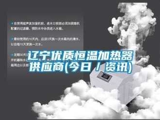 知識百科遼寧優質恒溫加熱器供應商(今日／資訊)