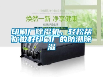 知識百科印刷廠91看片在线下载機，輕鬆幫你做好印刷廠的防潮91看片在线下载