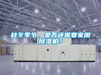 常見問題秋冬季節，是否還需要家用91看片在线下载機？