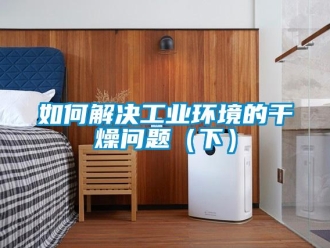 常見問題如何解決工業環境的幹燥問題（下）
