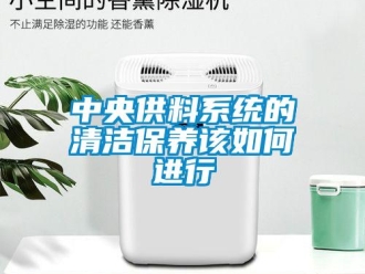 常見問題中央供料係統的清潔保養該如何進行