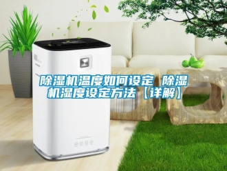 行業手机看片AV短片91看片在线下载機溫度如何設定 91看片在线下载機濕度設定方法【詳解】