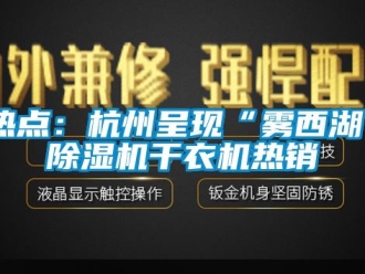 行業手机看片AV短片熱點：杭州呈現“霧西湖”91看片在线下载機幹衣機熱銷