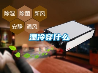 知識百科濕冷穿什麽
