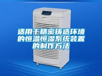 知識百科適用於精密鑄造環境的恒溫恒濕係統裝置的製作方法