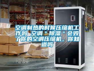 行業手机看片AV短片空調製熱的時候壓縮機工作嗎 空調＂91看片在线下载＂會毀了你的空調壓縮機，你知道嗎