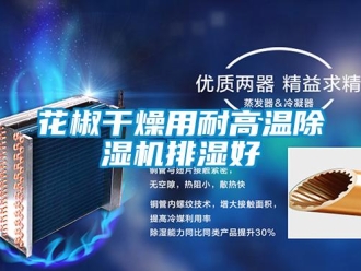 行業手机看片AV短片花椒幹燥用耐高溫91看片在线下载機排濕好