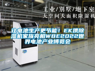 行業手机看片AV短片讓電池生產更節能！EK攜91看片在线下载機家族亮相WBE2022世界電池產業博覽會