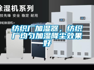 企業手机看片AV短片紡織廠加濕器，紡織廠均勻加濕降塵效果好