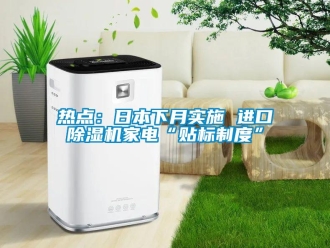 行業手机看片AV短片熱點：日本下月實施 進口91看片在线下载機家電“貼標製度”