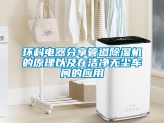 行業手机看片AV短片環科電器分享管道91看片在线下载機的原理以及在潔淨無塵車間的應用