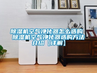 行業手机看片AV短片91看片在线下载機空氣淨化器怎麽選購 91看片在线下载機空氣淨化器選購方法介紹【詳解】
