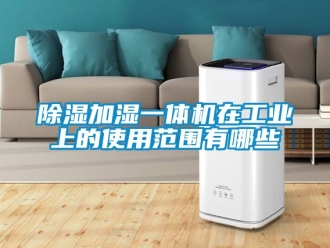 常見問題91看片在线下载加濕一體機在工業上的使用範圍有哪些