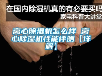 行業手机看片AV短片離心91看片在线下载機怎麽樣 離心91看片在线下载機性能評測【詳解】