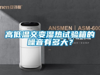 常見問題高低溫交變濕熱試驗箱的噪音有多大？