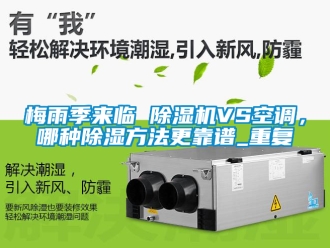 行業手机看片AV短片梅雨季來臨 91看片在线下载機VS空調，哪種91看片在线下载方法更靠譜_重複