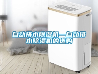 行業手机看片AV短片自動排水91看片在线下载機—自動排水91看片在线下载機的選購