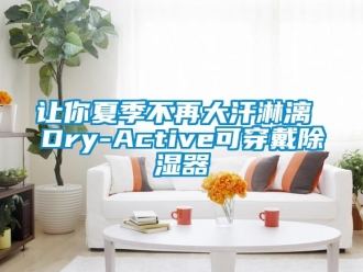 行業手机看片AV短片讓你夏季不再大汗淋漓 Dry-Active可穿戴91看片在线下载器