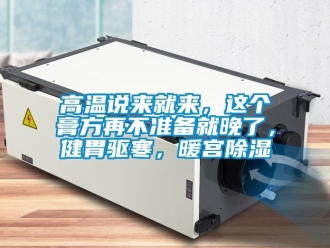 企業手机看片AV短片高溫說來就來，這個膏方再不準備就晚了，健胃驅寒，暖宮91看片在线下载